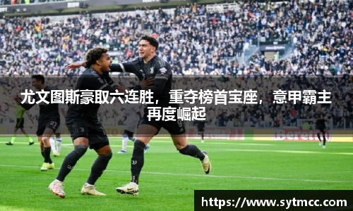 尤文图斯豪取六连胜，重夺榜首宝座，意甲霸主再度崛起