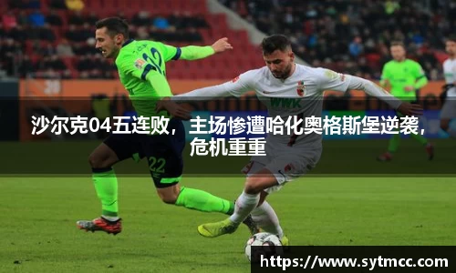 沙尔克04五连败，主场惨遭哈化奥格斯堡逆袭，危机重重