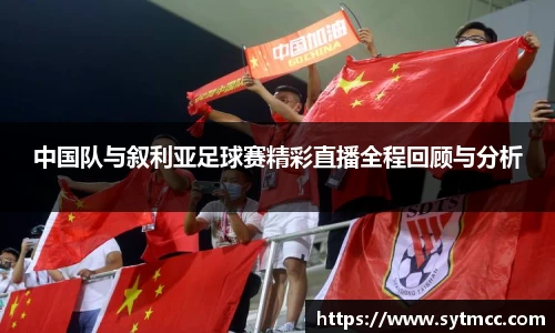 中国队与叙利亚足球赛精彩直播全程回顾与分析