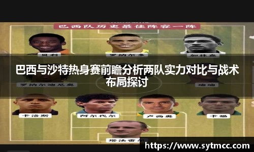 巴西与沙特热身赛前瞻分析两队实力对比与战术布局探讨