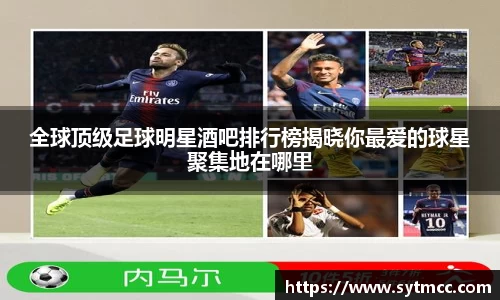 全球顶级足球明星酒吧排行榜揭晓你最爱的球星聚集地在哪里